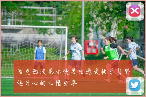 马克西谈恩比德复出感受快乐与替他开心的心情分享