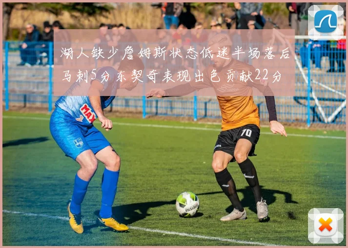 湖人缺少詹姆斯状态低迷半场落后马刺5分东契奇表现出色贡献22分