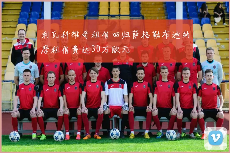 利瓦科维奇租借回归萨格勒布迪纳摩租借费达30万欧元
