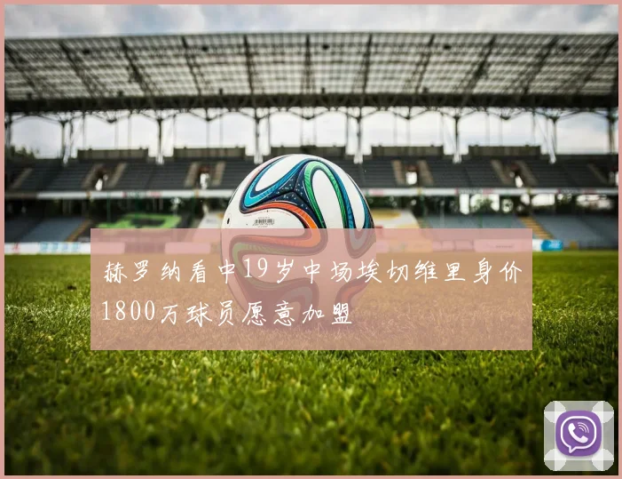 赫罗纳看中19岁中场埃切维里身价1800万球员愿意加盟