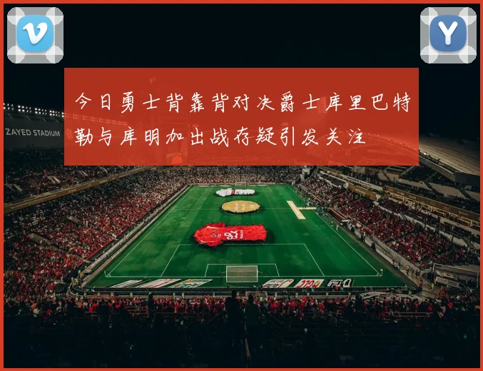 今日勇士背靠背对决爵士库里巴特勒与库明加出战存疑引发关注